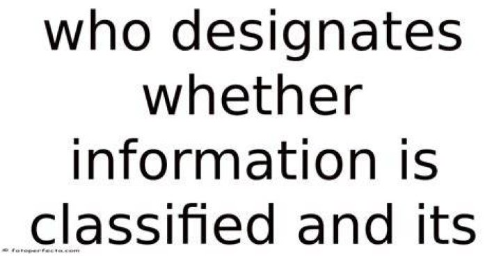 Who designates whether information is classified? Who designates whether information is classified?
